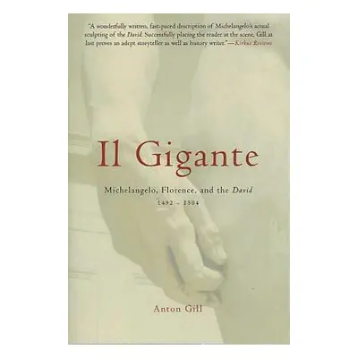 "Il Gigante: Michelangelo, Florence, and the David 1492-1504" - "" ("Gill Anton")