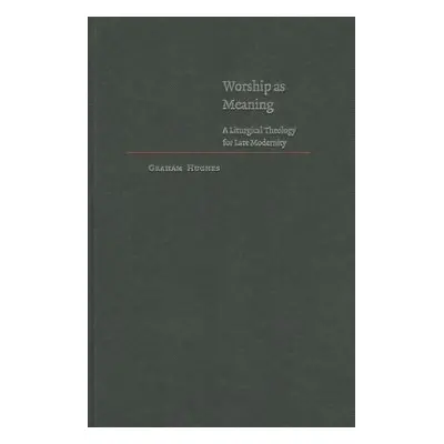 "Worship as Meaning: A Liturgical Theology for Late Modernity" - "" ("Hughes Graham")