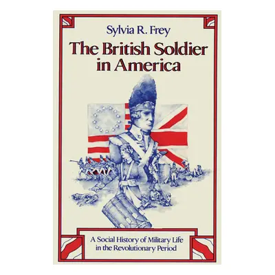 "The British Soldier in America: A Social History of Military Life in the Revolutionary Period" 