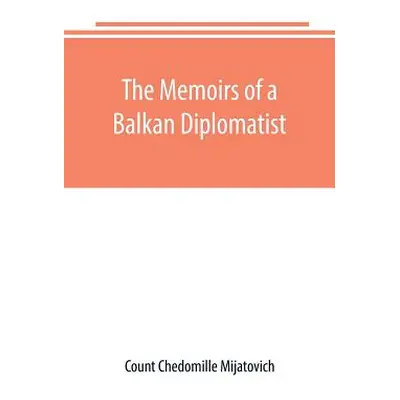 "The Memoirs of a Balkan Diplomatist" - "" ("Chedomille Mijatovich Count")