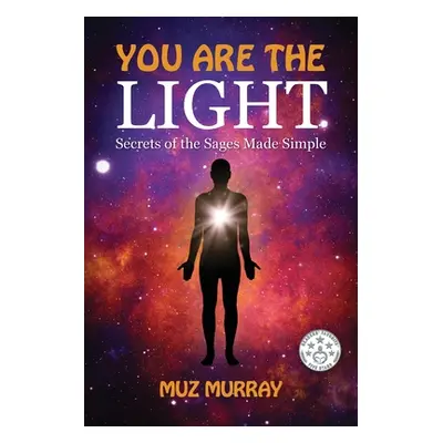 "You Are the Light: Secrets of the Sages Made Simple" - "" ("Murray Muz")