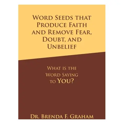 "Word Seeds that Produce Faith and Remove Fear, Doubt, and Unbelief: What Is the Word Saying to 