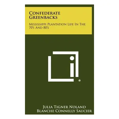 "Confederate Greenbacks: Mississippi Plantation Life In The 70's And 80's" - "" ("Noland Julia T