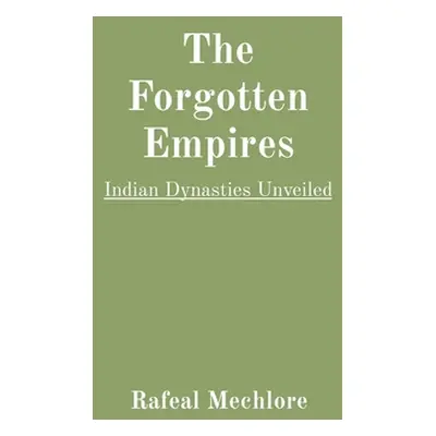 "The Forgotten Empires: Indian Dynasties Unveiled" - "" ("Mechlore Rafeal")