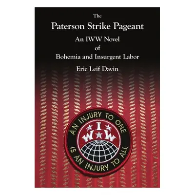 "The Paterson Strike Pageant: An IWW Novel of Bohemia and Insurgent Labor" - "" ("Davin Eric Lei