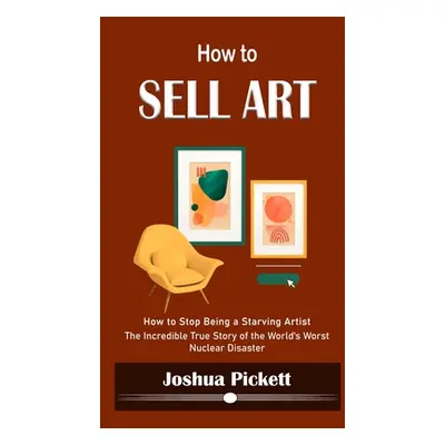 "How to Sell Art: How to Stop Being a Starving Artist