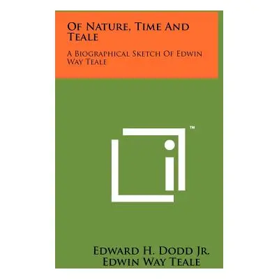 "Of Nature, Time And Teale: A Biographical Sketch Of Edwin Way Teale" - "" ("Dodd Jr Edward H.")