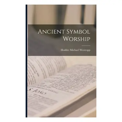 "Ancient Symbol Worship" - "" ("Michael Westropp Hodder")