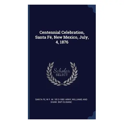 "Centennial Celebration, Santa F, New Mexico, July, 4, 1876" - "" ("Fe Santa")