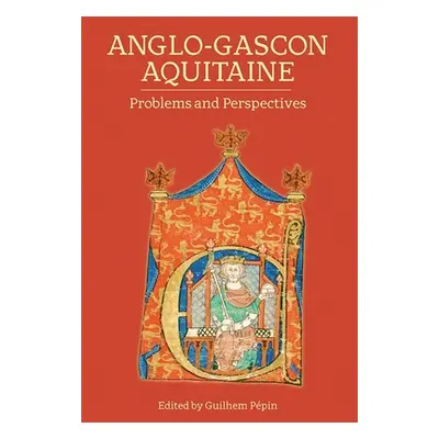 "Anglo-Gascon Aquitaine: Problems and Perspectives" - "" ("Pepin Guilhem")