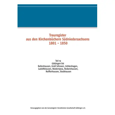 "Trauregister aus den Kirchenbchern Sdniedersachsens 1801 - 1850: Teil 19 Gttingen Ost Ballenhau