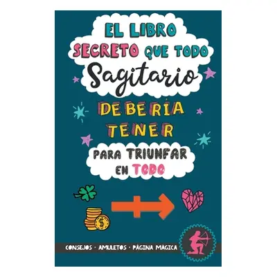 "El libro secreto que todo Sagitario debera tener para triunfar en todo: Horscopo Sagitario: con