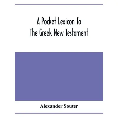 "A Pocket Lexicon To The Greek New Testament" - "" ("Souter Alexander")