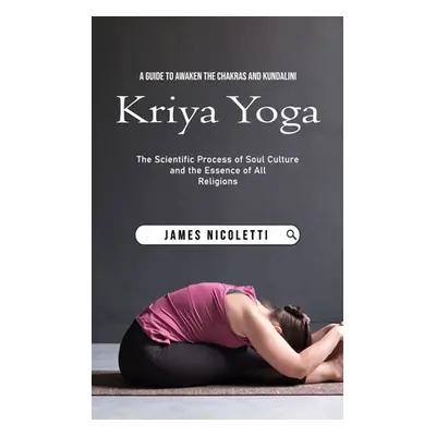 "Kriya Yoga: A Guide to Awaken the Chakras and Kundalini