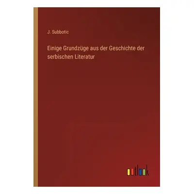 "Einige Grundzge aus der Geschichte der serbischen Literatur" - "" ("Subbotic J.")