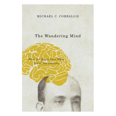 "The Wandering Mind: What the Brain Does When You're Not Looking" - "" ("Corballis Michael C.")