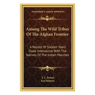 "Among The Wild Tribes Of The Afghan Frontier: A Record Of Sixteen Years' Close Intercourse With