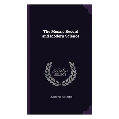 "The Mosaic Record and Modern Science" - "" ("Townsend L. T. 1838-1922")