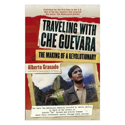 "Traveling with Che Guevara: The Making of a Revolutionary" - "" ("Granado Alberto")