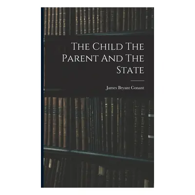 "The Child The Parent And The State" - "" ("Conant James Bryant")