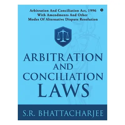 "Arbitration and Conciliation Laws: Arbitration and Conciliation Act, 1996 with Amendments and O