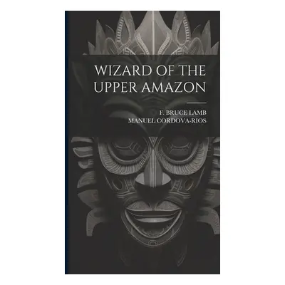 "Wizard of the Upper Amazon" - "" ("Cordova-Rios Manuel")