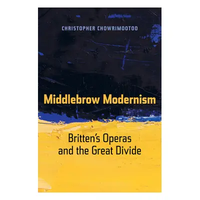 "Middlebrow Modernism: Britten's Operas and the Great Divide Volume 24" - "" ("Chowrimootoo Chri