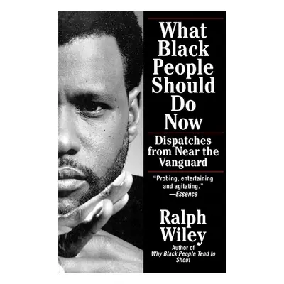 "What Black People Should Do Now: Dispatches from Near the Vanguard" - "" ("Wiley Ralph")