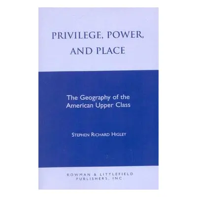 "Privilege, Power, and Place: The Geography of the American Upper Class" - "" ("Higley Stephen R