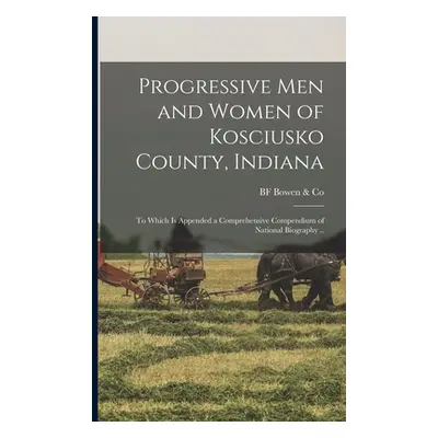 "Progressive men and Women of Kosciusko County, Indiana: To Which is Appended a Comprehensive Co