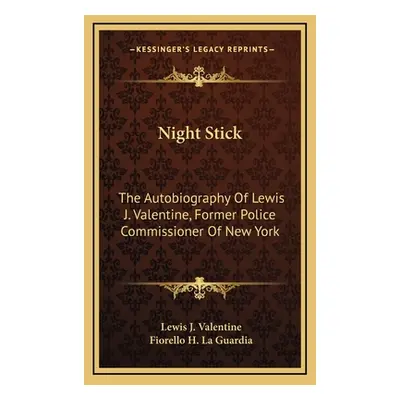 "Night Stick: The Autobiography Of Lewis J. Valentine, Former Police Commissioner Of New York" -