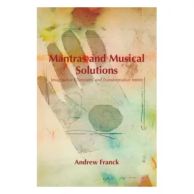 "Mantras and Musical Solutions: Imaginative Chemistry and Transformative Intent" - "" ("Franck A