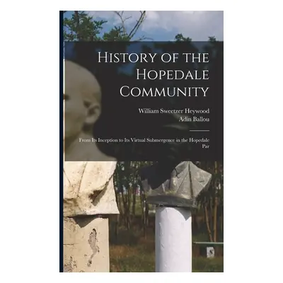 "History of the Hopedale Community: From its Inception to its Virtual Submergence in the Hopedal