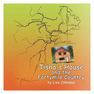 "Tisha's House and the Fortymile Country" - "" ("Johnson Lisa")