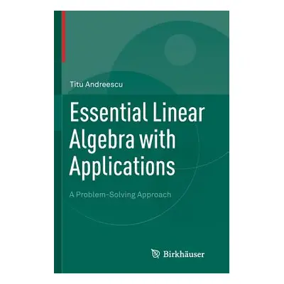 "Essential Linear Algebra with Applications: A Problem-Solving Approach" - "" ("Andreescu Titu")