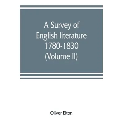 "A survey of English literature, 1780-1830 (Volume II)" - "" ("Elton Oliver")