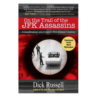 "On the Trail of the JFK Assassins: A Groundbreaking Look at America's Most Infamous Conspiracy"