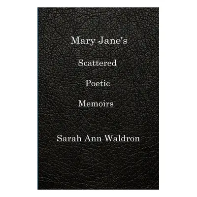 "Mary Jane's Scattered Poetic Memoirs" - "" ("Waldron Sarah Ann")