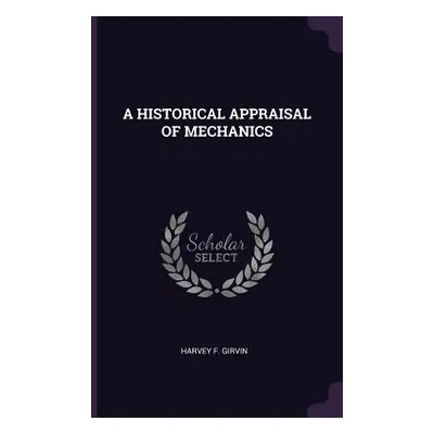 "A Historical Appraisal of Mechanics" - "" ("Girvin Harvey F.")