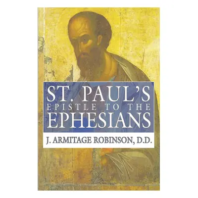 "St. Paul's Epistle to the Ephesians" - "" ("Robinson J. Armitage")