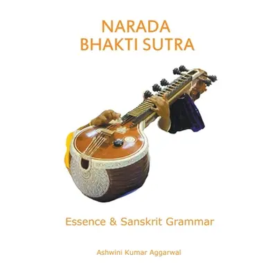 "Narada Bhakti Sutra: Essence and Sanskrit Grammar" - "" ("Aggarwal Ashwini Kumar")