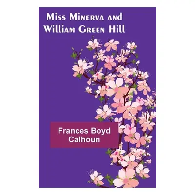 "Miss Minerva and William Green Hill" - "" ("Calhoun Frances Boyd")