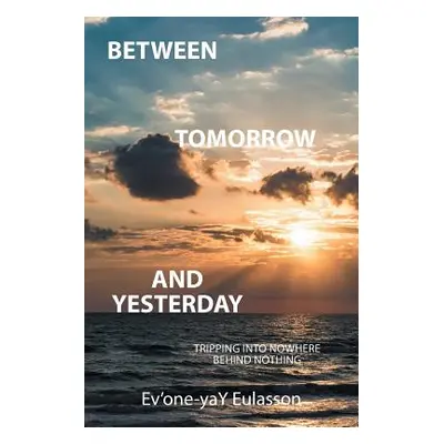 "Between Tomorrow and Yesterday: Tripping into nowhere behind nothing" - "" ("Ev'one-Yay Eulasso