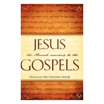 "Jesus the Messiah According to the Gospels" - "" ("Alrab Nathanael Ben-Yehoshua")