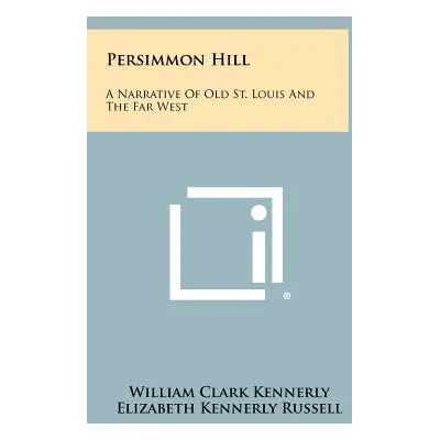 "Persimmon Hill: A Narrative Of Old St. Louis And The Far West" - "" ("Kennerly William Clark")