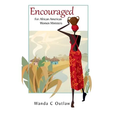 "Encouraged: For African American Women Ministers" - "" ("Outlaw Wanda C.")