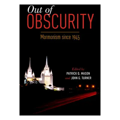 "Out of Obscurity: Mormonism Since 1945" - "" ("Mason Patrick Q.")