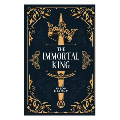 "The Immortal King: Part One of the Godyear Saga" - "" ("Malone Jason")