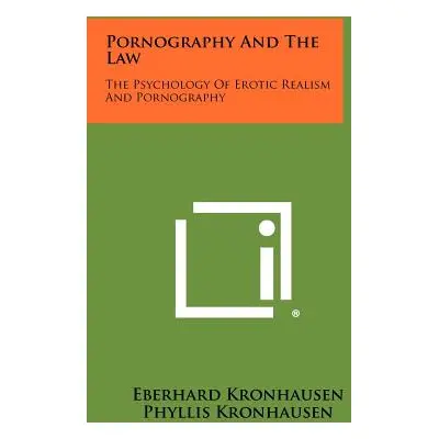 "Pornography And The Law: The Psychology Of Erotic Realism And Pornography" - "" ("Kronhausen Eb