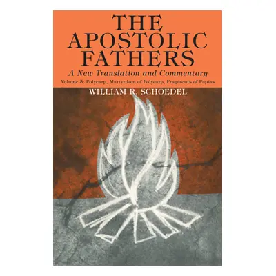 "The Apostolic Fathers, A New Translation and Commentary, Volume V" - "" ("Schoedel William R.")